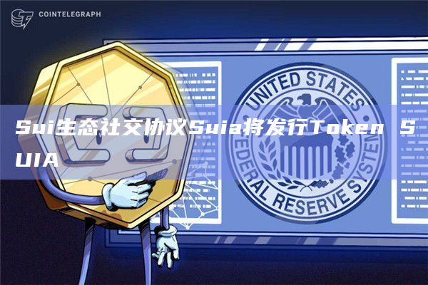 Sui生态社交协议Suia将发行Token SUIA