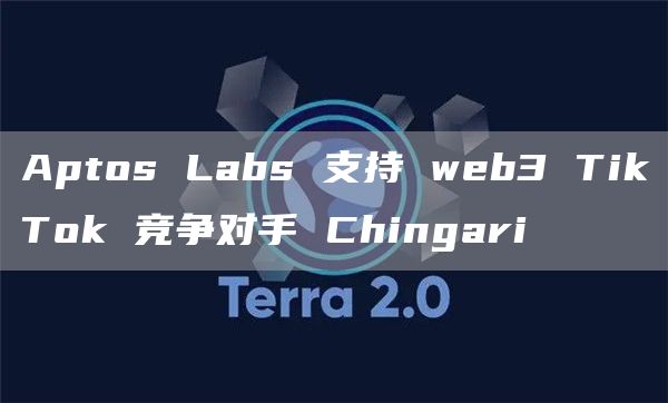 Aptos Labs 支持 web3 TikTok 竞争对手 Chingari