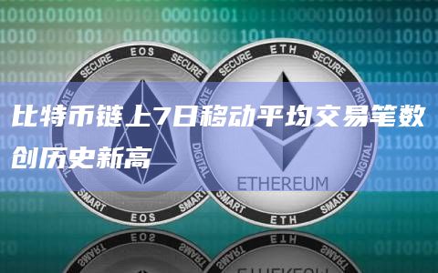 比特币链上7日移动平均交易笔数创历史新高