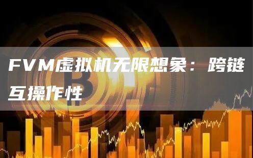 FVM虚拟机无限想象：跨链互操作性