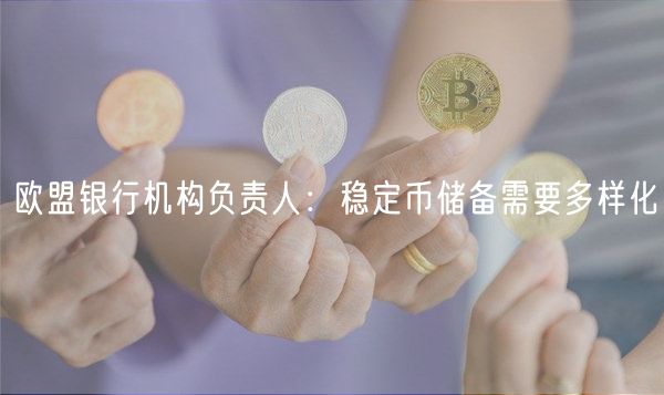欧盟银行机构负责人：稳定币储备需要多样化