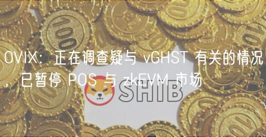0VIX：正在调查疑与 vGHST 有关的情况，已暂停 POS 与 zkEVM 市场