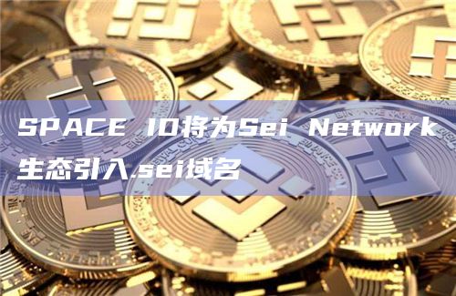 SPACE ID将为Sei Network生态引入.sei域名插图 SPACE ID将为Sei Network生态引入.sei域名