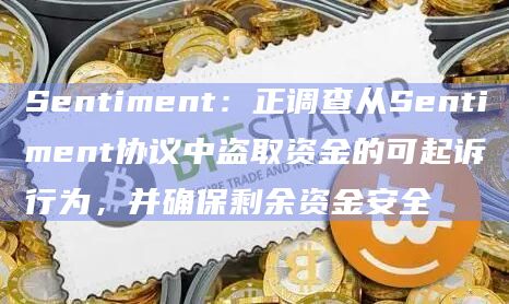 Sentiment：正调查从Sentiment协议中盗取资金的可起诉行为，并确保剩余资金安全
