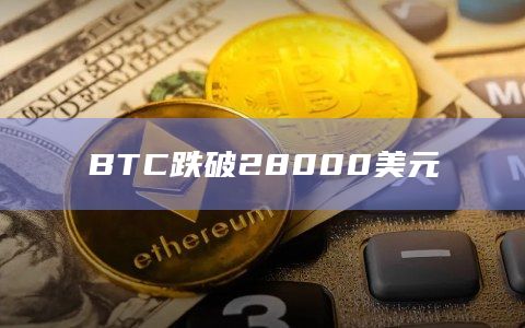 BTC跌破28000美元