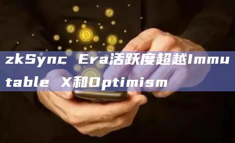zkSync Era活跃度超越Immutable X和Optimism
