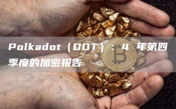 Polkadot（DOT）：4 年第四季度的加密报告