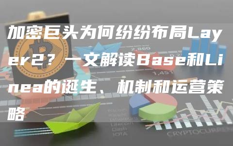 加密巨头为何纷纷布局Layer2？一文解读Base和Linea的诞生、机制和运营策略