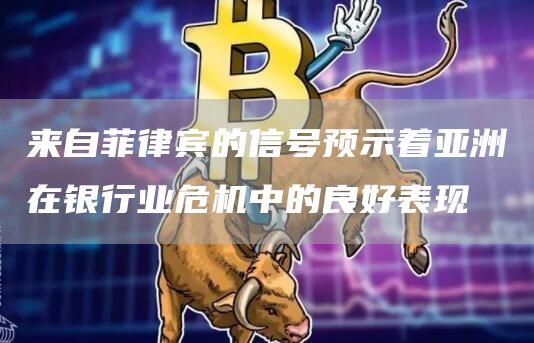 来自菲律宾的信号预示着亚洲在银行业危机中的良好表现