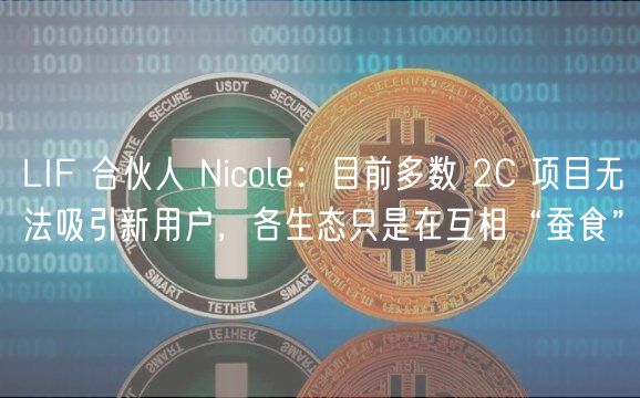 LIF 合伙人 Nicole:目前多数 2C 项目无法吸引新用户,各生态只是在互相“蚕食”