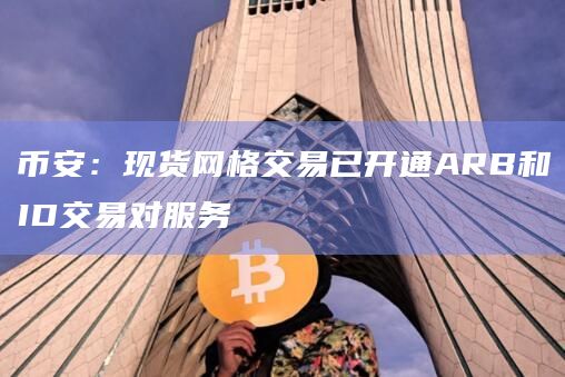 币安：现货网格交易已开通ARB和ID交易对服务