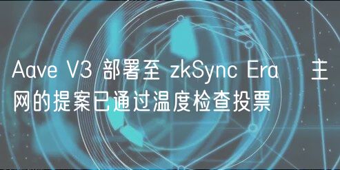 Aave V3 部署至 zkSync Era∎ 主网的提案已通过温度检查投票