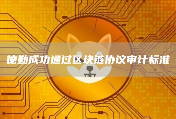 德勤成功通过区块链协议审计标准插图 德勤成功通过区块链协议审计标准