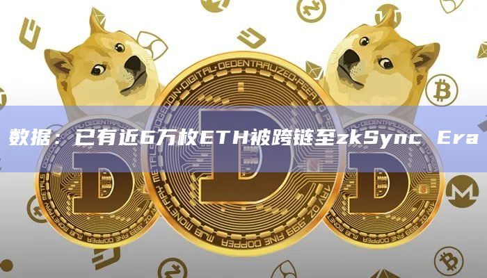 数据：已有近6万枚ETH被跨链至zkSync Era