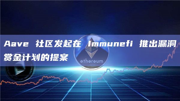 Aave 社区发起在 Immunefi 推出漏洞赏金计划的提案