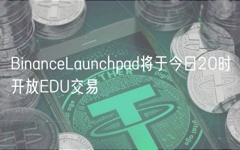 BinanceLaunchpad将于今日20时开放EDU交易