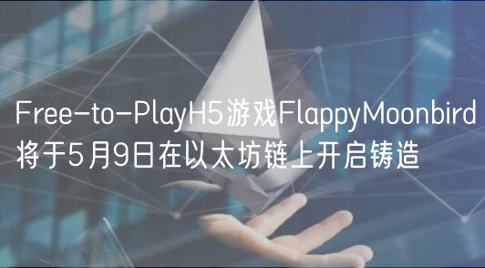 Free-to-PlayH5游戏FlappyMoonbird将于5月9日在以太坊链上开启铸造
