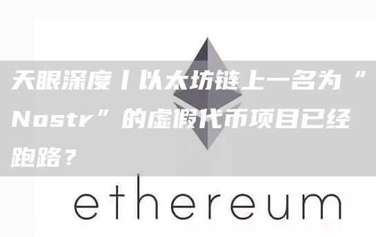天眼深度丨以太坊链上一名为“Nostr”的虚假代币项目已经跑路？