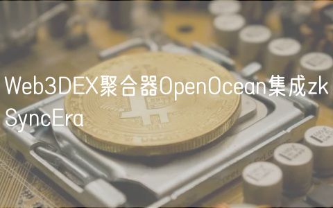 Web3DEX聚合器OpenOcean集成zkSyncEra