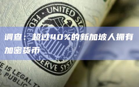 调查：超过40%的新加坡人拥有加密货币