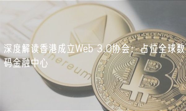深度解读香港成立Web 3.0协会:占位全球数码金融中心