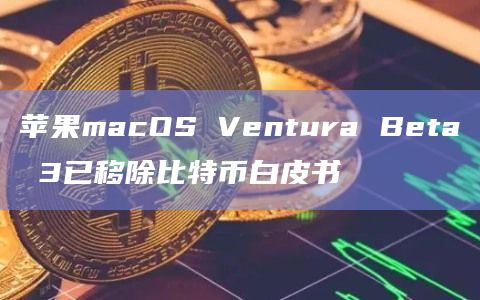 苹果macOS Ventura Beta 3已移除比特币白皮书