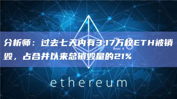 分析师:过去七天内有3.17万枚ETH被销毁,占合并以来总销毁量的21% 分析师:过去七天内有3.17万枚ETH被销毁,占合并以来总销毁量的21%