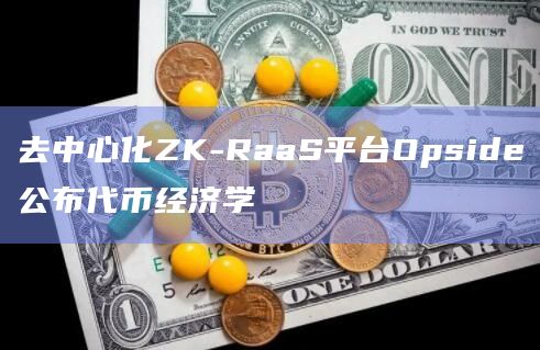 去中心化ZK-RaaS平台Opside公布代币经济学