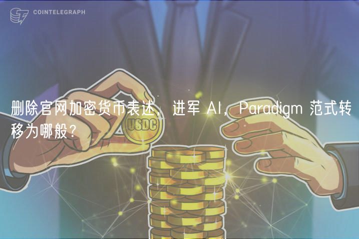 删除官网加密货币表述,进军 AI,Paradigm 范式转移为哪般?