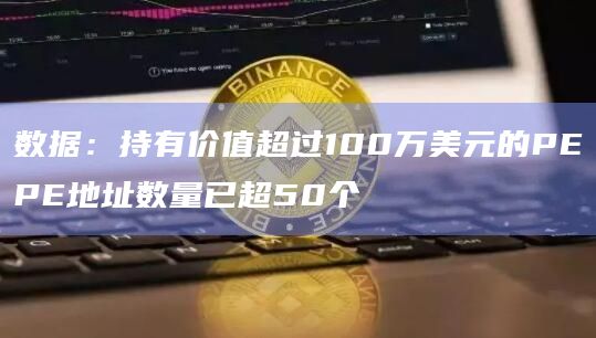 数据：持有价值超过100万美元的PEPE地址数量已超50个