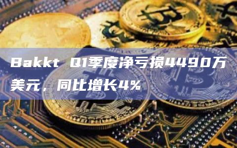 Bakkt Q1季度净亏损4490万美元,同比增长4%插图 Bakkt Q1季度净亏损4490万美元,同比增长4%