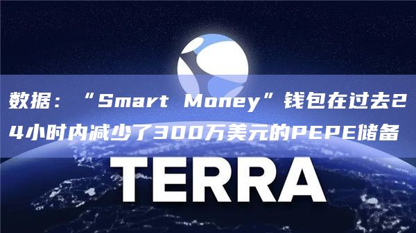 数据：“Smart Money”钱包在过去24小时内减少了300万美元的PEPE储备