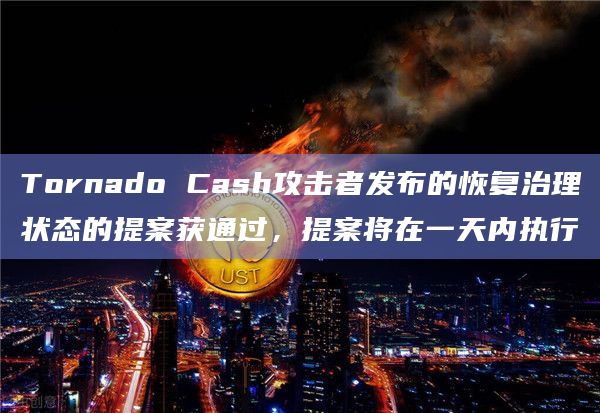 Tornado Cash攻击者发布的恢复治理状态的提案获通过,提案将在一天内执行 Tornado Cash攻击者发布的恢复治理状态的提案获通过,提案将在一天内执行