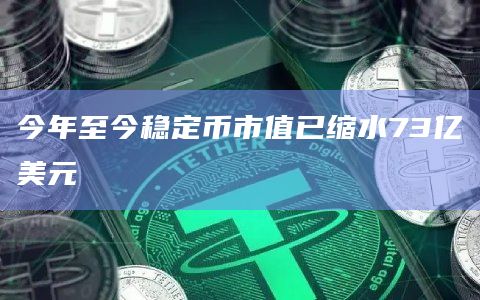 今年至今稳定币市值已缩水73亿美元