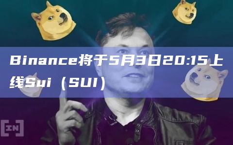 Binance将于5月3日20:15上线Sui（SUI）