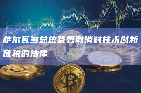 萨尔瓦多总统签署取消对技术创新征税的法律