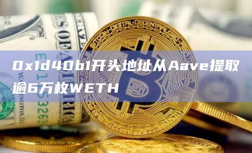 0x1d40b1开头地址从Aave提取逾6万枚WETH