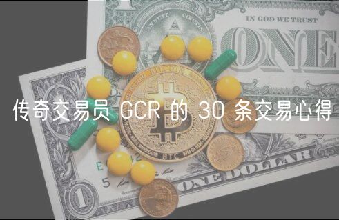 传奇交易员 GCR 的 30 条交易心得