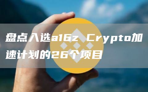 盘点入选a16z Crypto加速计划的26个项目