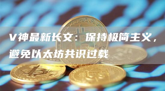 V神最新长文：保持极简主义，避免以太坊共识过载