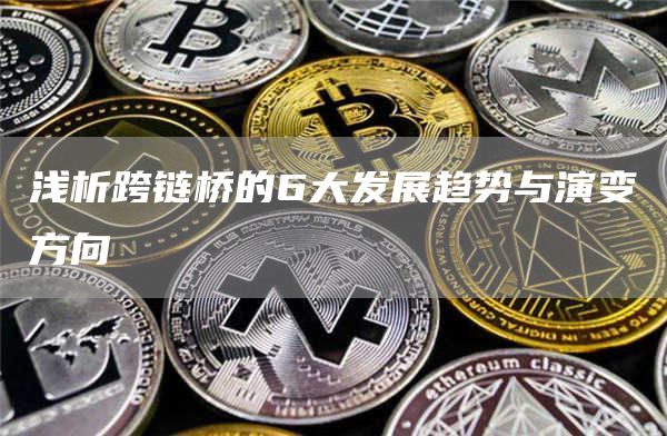 浅析跨链桥的6大发展趋势与演变方向