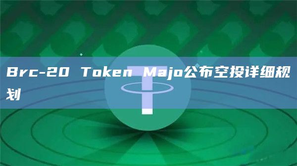 Brc-20 Token Majo公布空投详细规划