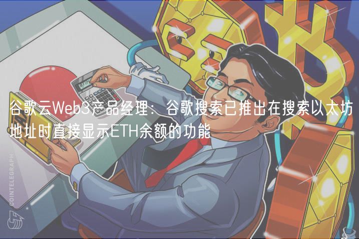 谷歌云Web3产品经理:谷歌搜索已推出在搜索以太坊地址时直接显示ETH余额的功能 谷歌云Web3产品经理:谷歌搜索已推出在搜索以太坊地址时直接显示ETH余额的功能