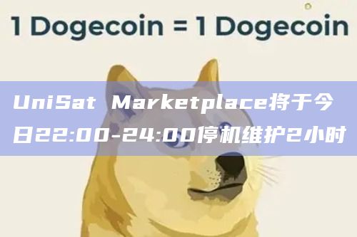 UniSat Marketplace将于今日22:00-24:00停机维护2小时