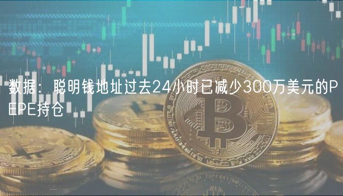 数据：聪明钱地址过去24小时已减少300万美元的PEPE持仓