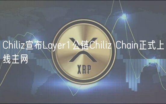 Chiliz宣布Layer1公链Chiliz Chain正式上线主网
