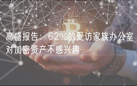 高盛报告：62%的受访家族办公室对加密资产不感兴趣