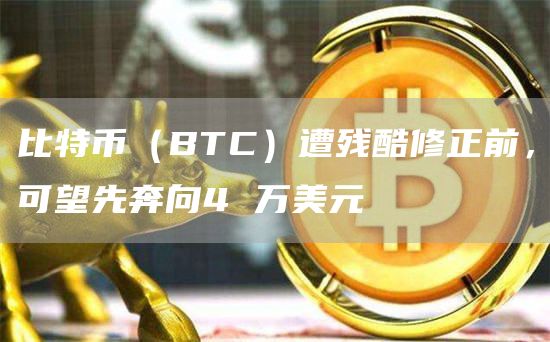 比特币（BTC）遭残酷修正前，可望先奔向4 万美元