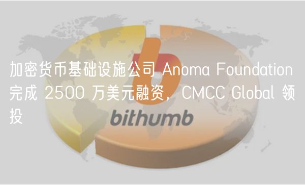 加密货币基础设施公司 Anoma Foundation 完成 2500 万美元融资，CMCC Global 领投