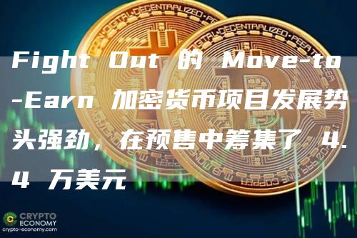 Fight Out 的 Move-to-Earn 加密货币项目发展势头强劲，在预售中筹集了 4.4 万美元